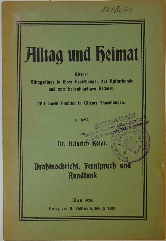 Alltag und Heimat. Wiener Alltagsdinge in ihren Beziehungen zur Kulturkunde und zum bodenständigen Rechnen. Mit einem Einblick in Wiener Sammlungen. 8. Heft: Drahtnachricht, Fernspruch und Rundfunk.