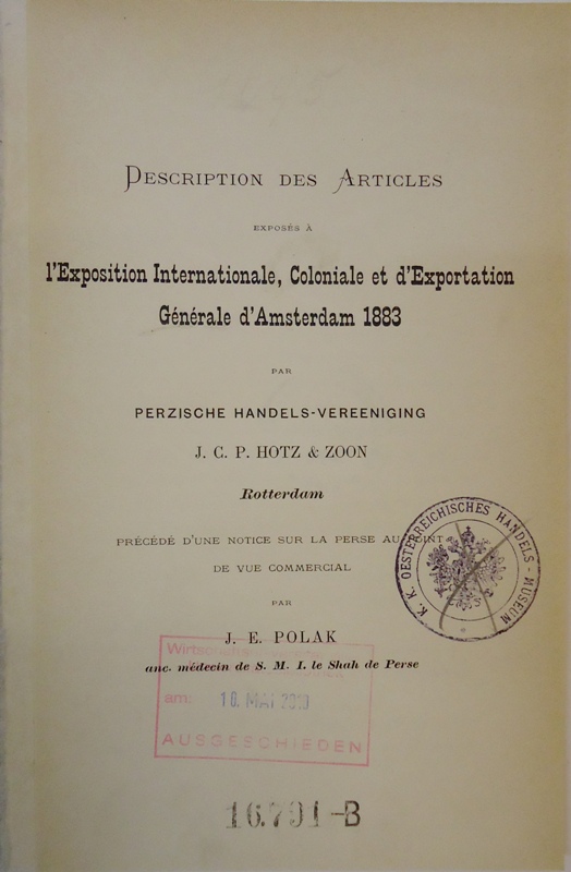 Description des articles exposes a l'Exposition Internationale, Coloniale et d'Exportation Generale d'Amsterdam 1883 precede d'une notice sur la Perse au point de vue commercial par J. E. Polak.