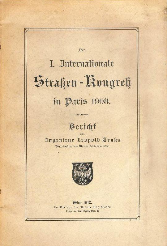 Der I. Internationale Straßen-Kongreß in Paris 1908. Bericht von Leopold Trnka, Bauinspektor des Wiener Stadtbauamtes.
