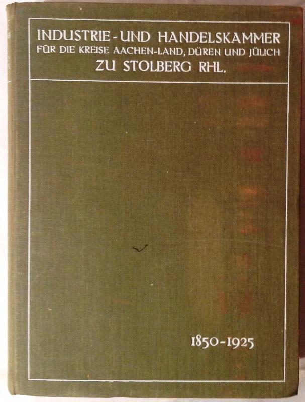 Geschehens im Bezirk der Industrie- und Handelskammer für die Kreise Aachen-Land, Düren und Jülich zu Stolberg (Rhl.). Festschrift der Kammer aus Anlass ihres 75jährigen Bestehens April 1925.