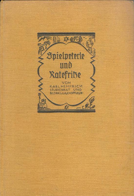 Spielpeterle und Ratefritze. Ein Buch der Lust und Freude für alle, die jung bleiben wollen. 1. Teil (von 3): Gesellschaftsspiele, Rätselmärchen, Rätsel, Ratespiele.