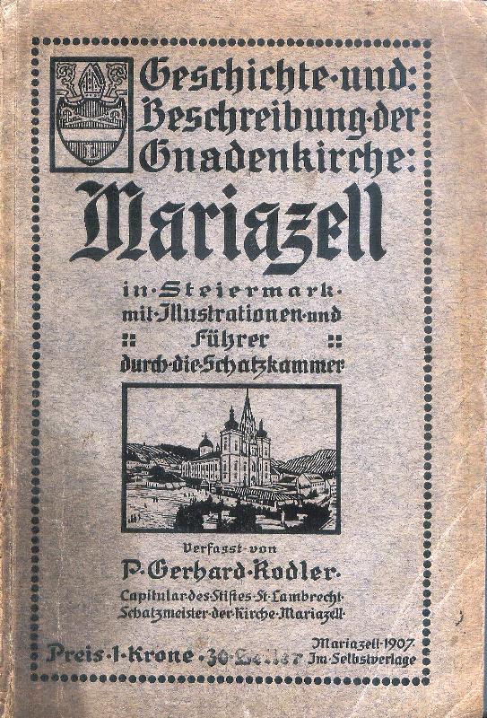 Geschichte und Beschreibung der Gnadenkirche Mariazell in Steiermark mit Illustrationen und Führer durch die Schatzkammer.