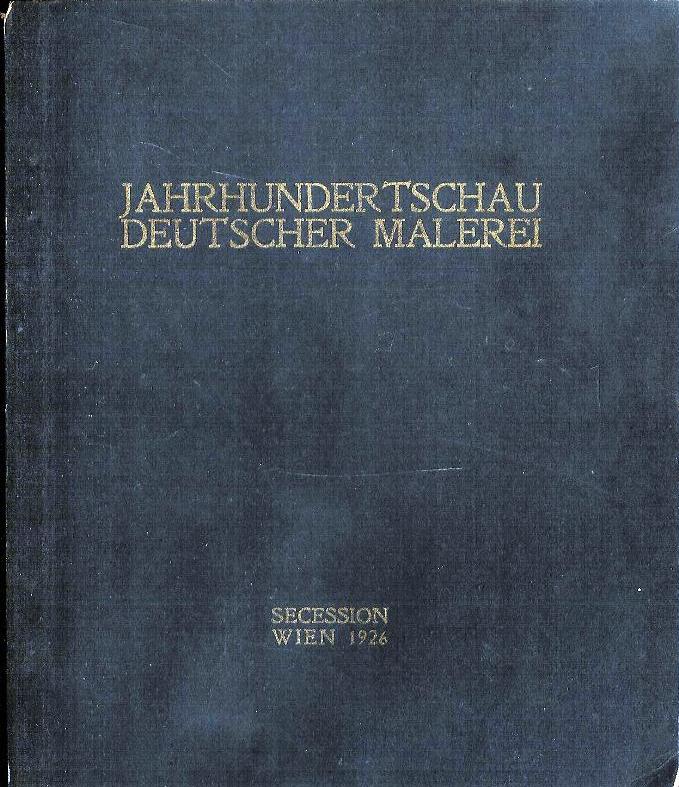 Jahrhundertschau deutscher Malerei. 87. Ausstellung. März-April 1926. Veranstaltet vom Verein der Museumsfreunde in Wien und der Vereinigung bildender Künstler Wiener Secession, durchgeführt von Prof. Carl Moll. Raumgestaltung: Architekt Fritz Zeymer.