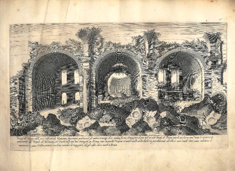 Vestigii del Tempio della pace edificato da Vespasiano Imperatore qual secondo gli autori, et uestigii che si uedono fu uno di maggiori di piu belli et richi Tempii di Roma perche iui furno riposte tutte le richezze et ornamenti del Tempio di Salomone...
