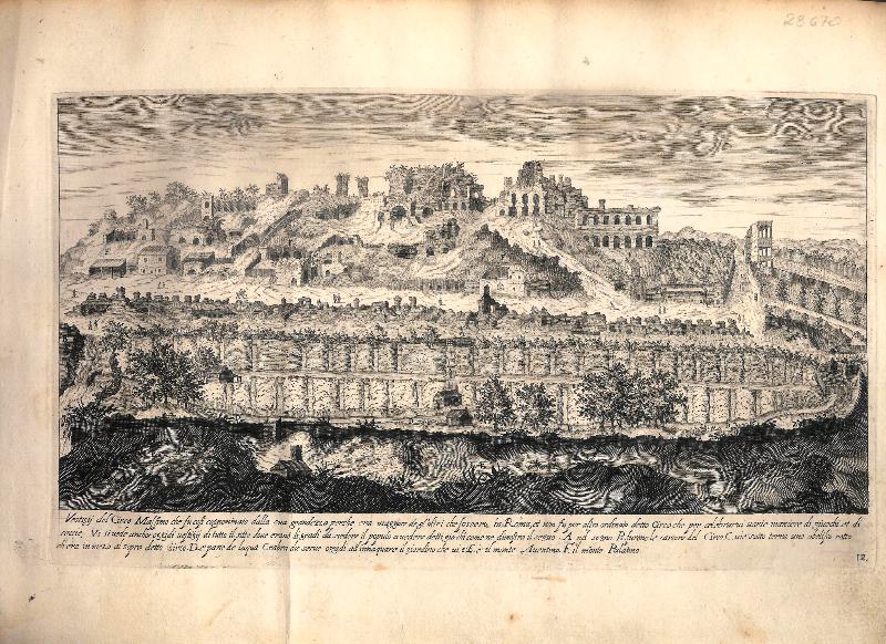 Vestigii del Circo Massimo che fu cosi cognominato dalla sua grandezza perche era maggiore de gl'altri che fossero in Roma, et non fu per altro ordinato detto Circo che per celebrarui uarie maniere di giuochi et di cassie. Vi si uede anchor oggidi...