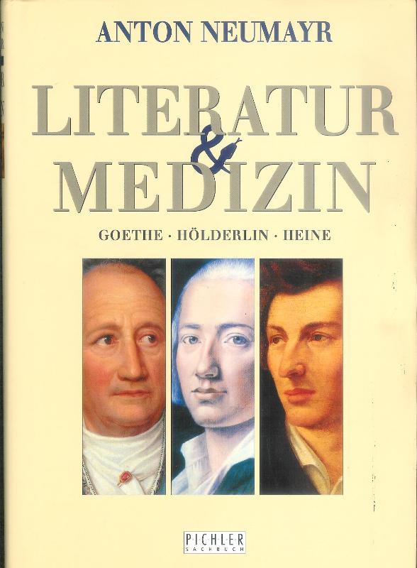 Literatur und Medizin. Johann Wolfgang von Goethe, Friedrich Hölderlin, Heinrich Heine.