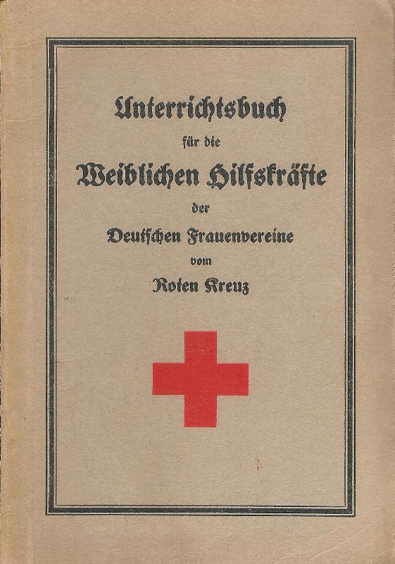 Unterrichtsbuch für die weiblichen Hilfskräfte der Deutschen Frauenvereine vom Roten Kreuz.