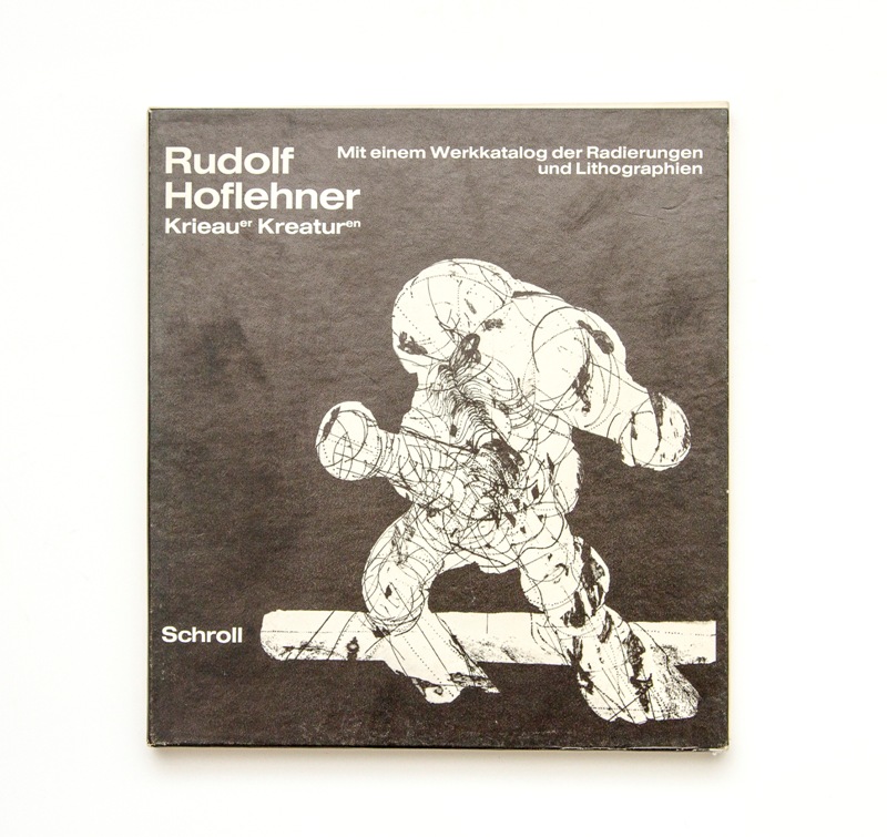 Rudolf Hoflehner. Krieauer Kreaturen. Mit einem Werkkatalog sämtlicher Radierungen und Lithographien 1965-1970 von Kristian Sotriffer.