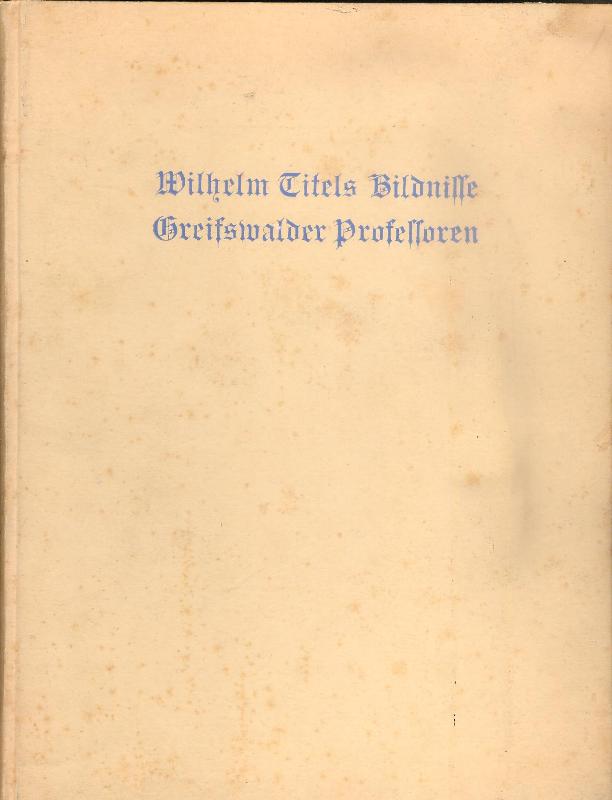 Wilhelm Titels Bildnisse Greifswalder Professoren. Zum 475jährigen Jubiläum der Universität Greifswald.