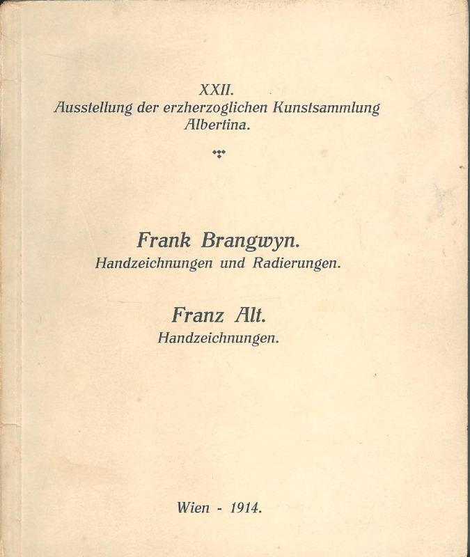 XXII. Ausstellung der erzherzoglichen Kunstsammlung Albertina: Frank Brangwyn. Handzeichungen und Radierungen. Franz Alt. Handzeichnungen.