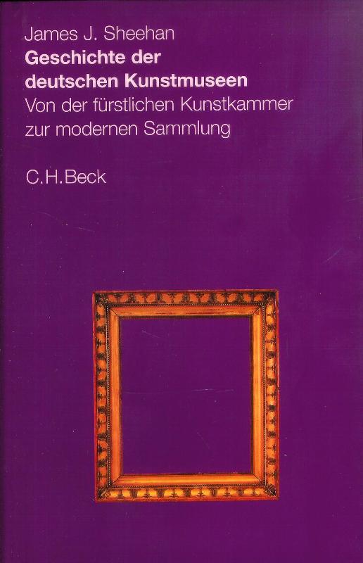 Geschichte der deutschen Kunstmuseen. Von der fürstlichen Kunstkammer zur modernen Sammlung.