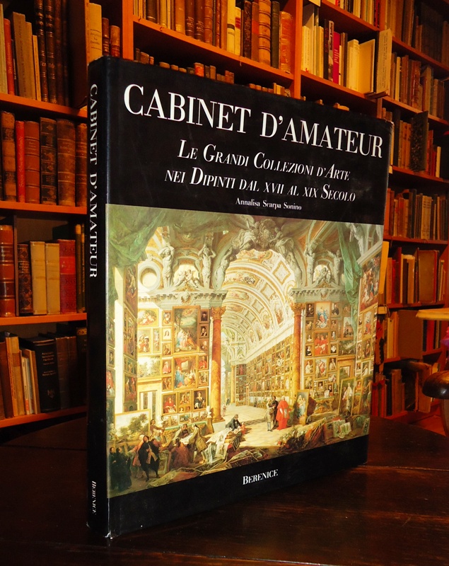 Cabinet d' amateur. Le grandi collezioni d'arte nei dipinti dal XVII al XIX secolo.