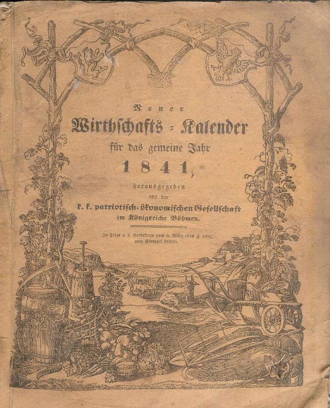 Neuer Wirthschafts-Kalender für das gemeine Jahr 1841, herausgegeben von der k. k. patr.-ökonomischen Gesellschaft im Königreiche Böhmen.