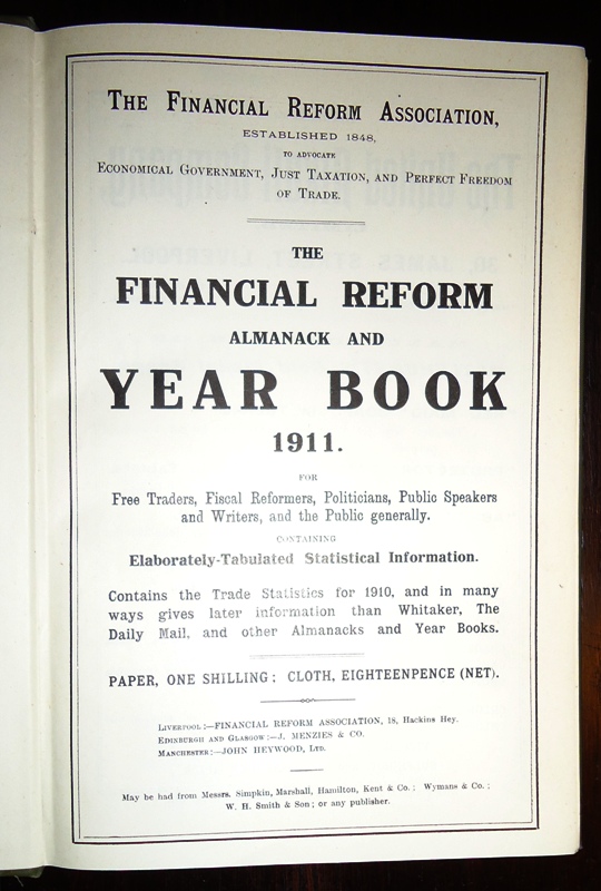 The Financial Reform Almanack and Year Book 1911 for Free Traders, Fiscal Reformers, Politicians, Public Speakers and Writers, and the Public generally. Containing Elaborately-Tabulated Statistical Information.