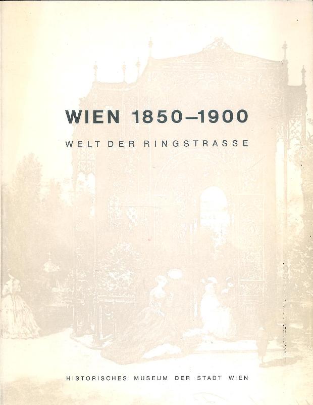 Wien 1850-1900. Welt der Ringstrasse. Katalog zur 31. Sonderausstellung Mai-Oktober 1973.