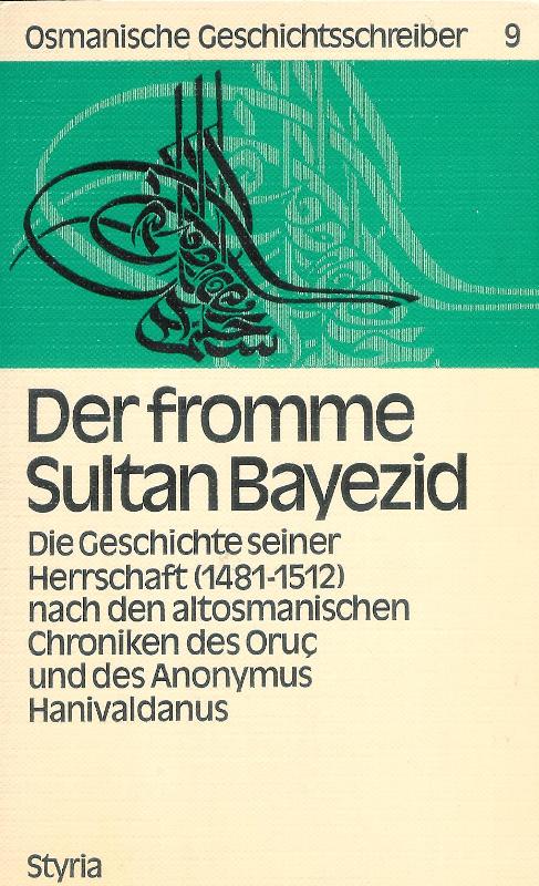 Der fromme Sultan Bayezid. Die Geschichte seiner Herrschaft (1481-1512) nach den altosmanischen Chroniken des Oruc und des Anonymus Hanivaldamus. Übersetzt, eingeleitet und erklärt von Richard F. Kreutel.