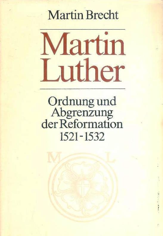 Martin Luther. Ordnung und Abgrenzung der Reformation 1521-1532.