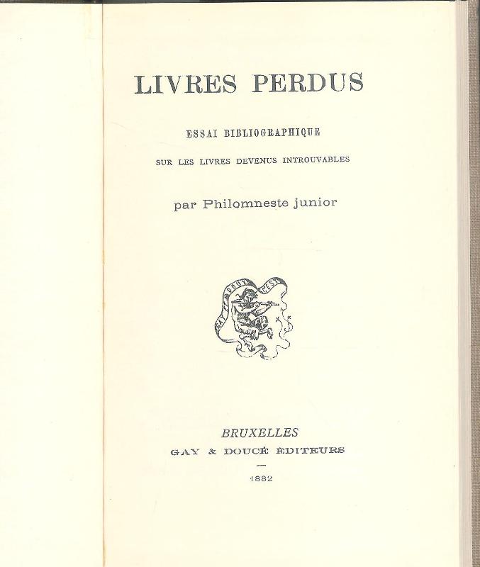 Livres perdus. Essai Bibliographique sur les livres devenus introuvables par Philomneste junior. Reprint.