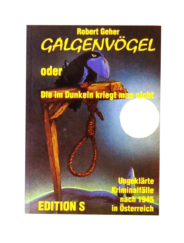 Galgenvögel oder Die im Dunkeln kriegt man nicht. Ungeklärte Kriminalfälle nach 1945 in Österreich.