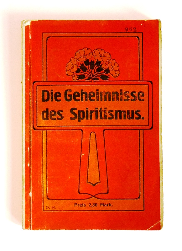 Die Geheimnisse des Spiritismus. Erklärung spiritischer Erscheinungen und Anleitung zur Ausübung spiritischer Experimente.