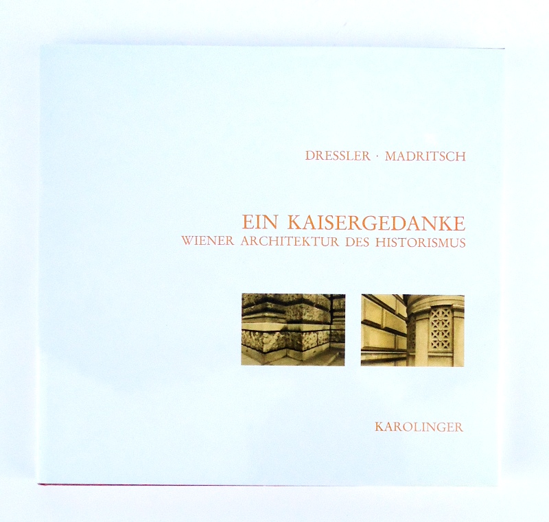 Ein Kaisergedanke. Wiener Architektur des Historismus 1848-1914.