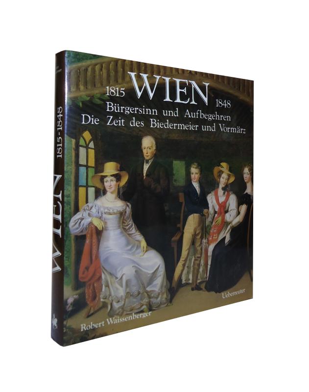 Wien 1815-1848. Bürgersinn und Aufbegehren. Die Zeit des Biedermeier und Vormärz.