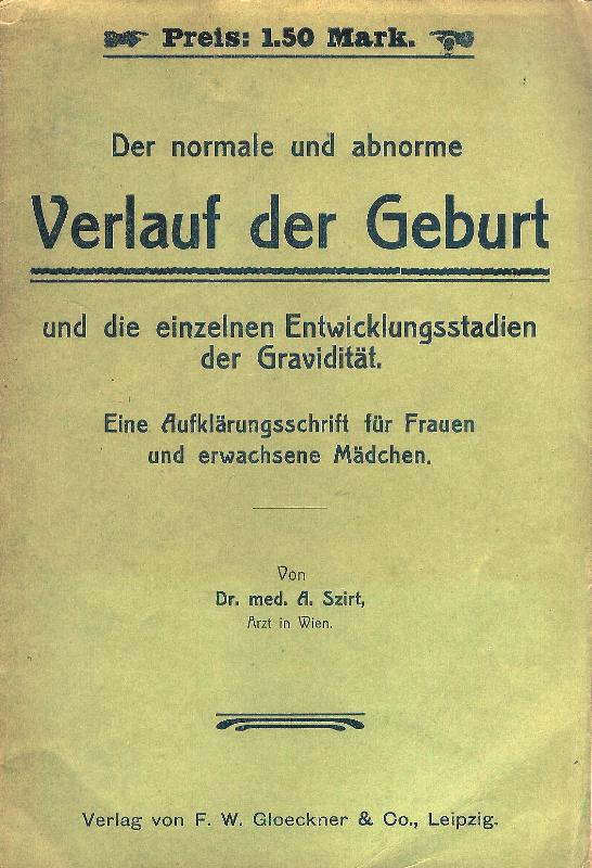 Der normale und abnorme Verlauf der Geburt und die einzelnen Entwicklungsstadien der Gravidität. Eine Aufklärungsschrift für Frauen und erwachsene Mädchen.