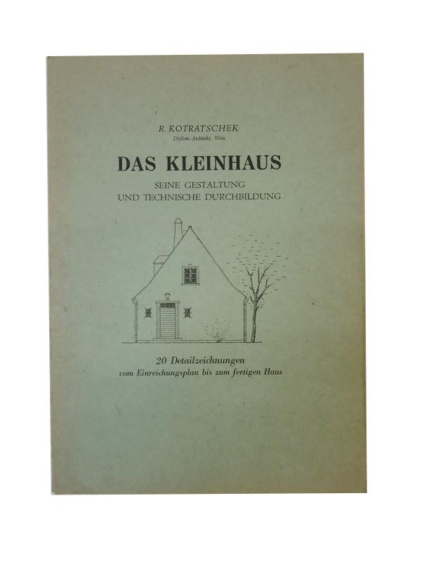 Das Kleinhaus. Seine Gestaltung und technische Durchbildung. 20 Detailzeichnungen vom Einreichungsplan bis zum fertigen Haus.